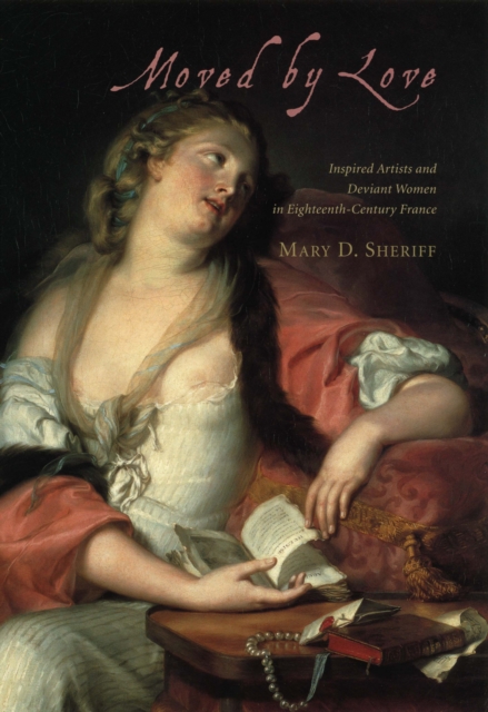 Moved by Love : Inspired Artists and Deviant Women in Eighteenth-Century France, PDF eBook
