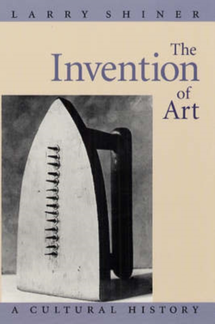 The Invention of Art : A Cultural History, Paperback / softback Book