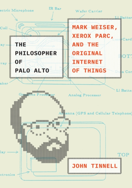 The Philosopher of Palo Alto : Mark Weiser, Xerox PARC, and the Original Internet of Things, Hardback Book