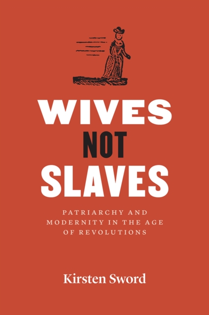 Wives Not Slaves : Patriarchy and Modernity in the Age of Revolutions, Hardback Book