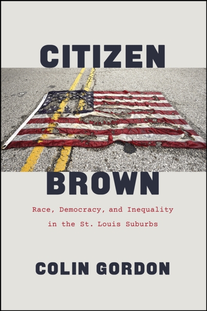 Citizen Brown : Race, Democracy, and Inequality in the St. Louis Suburbs, Paperback / softback Book