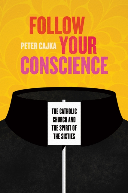Follow Your Conscience : The Catholic Church and the Spirit of the Sixties, Hardback Book