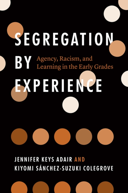 Segregation by Experience : Agency, Racism, and Learning in the Early Grades, Paperback / softback Book