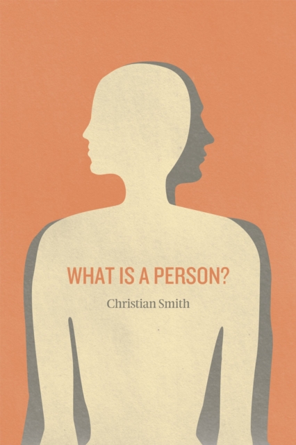 What Is a Person? : Rethinking Humanity, Social Life, and the Moral Good from the Person Up, Paperback / softback Book