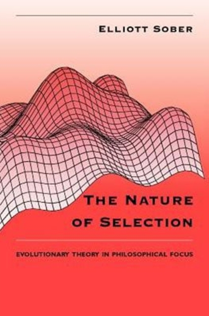 The Nature of Selection : Evolutionary Theory in Philosophical Focus, Paperback / softback Book