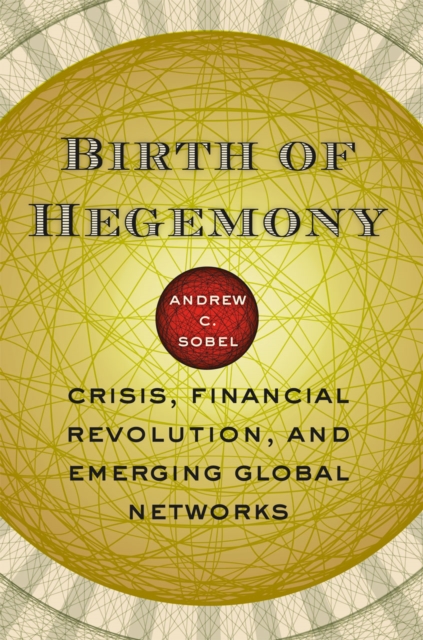 Birth of Hegemony : Crisis, Financial Revolution, and Emerging Global Networks, Hardback Book