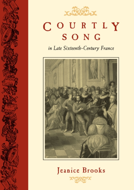 Courtly Song in Late Sixteenth-Century France, PDF eBook