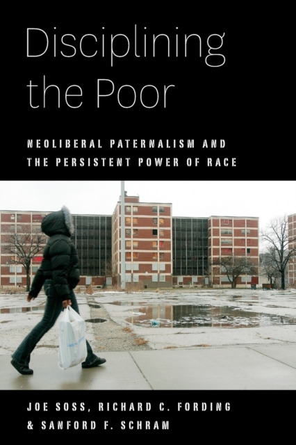 Disciplining the Poor : Neoliberal Paternalism and the Persistent Power of Race, Paperback / softback Book
