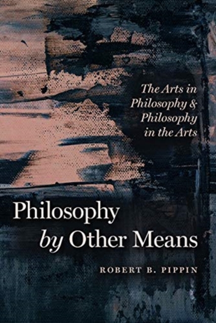 Philosophy by Other Means : The Arts in Philosophy and Philosophy in the Arts, Paperback / softback Book