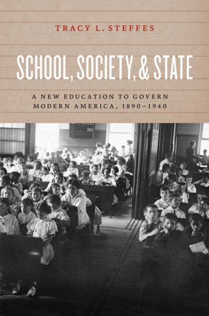 School, Society, and State : A New Education to Govern Modern America, 1890-1940, Hardback Book
