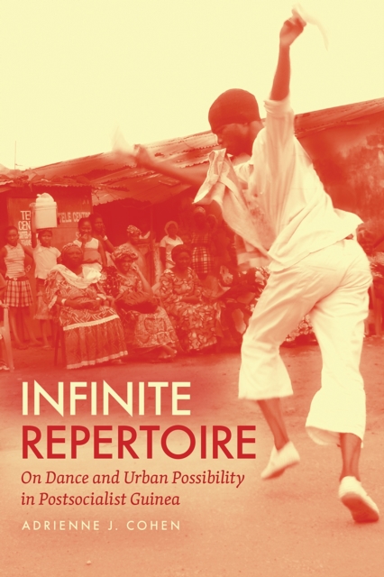 Infinite Repertoire : On Dance and Urban Possibility in Postsocialist Guinea, Paperback / softback Book