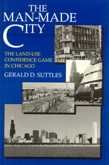 The Man-Made City : The Land-Use Confidence Game in Chicago, Hardback Book