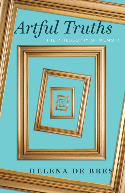 Artful Truths : The Philosophy of Memoir, Paperback / softback Book