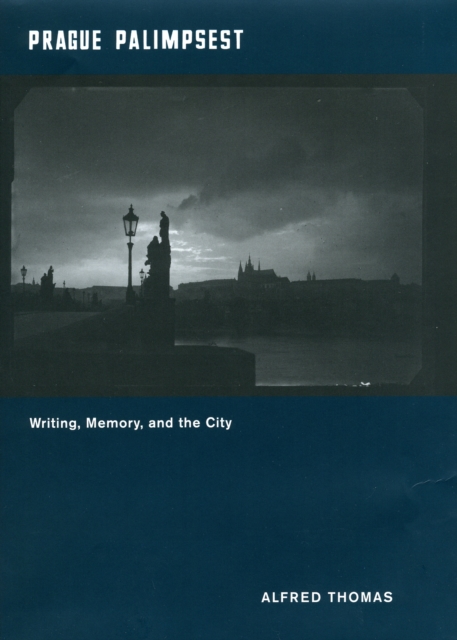 Prague Palimpsest : Writing, Memory, and the City, Hardback Book
