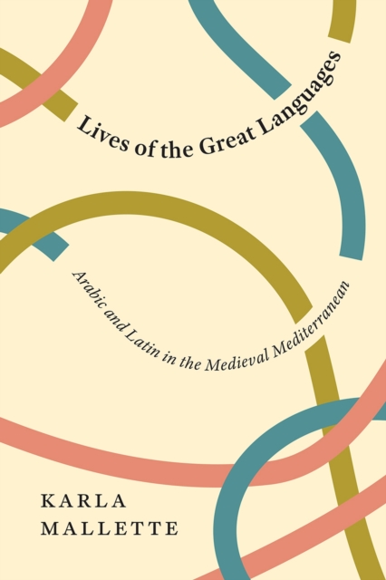 Lives of the Great Languages : Arabic and Latin in the Medieval Mediterranean, Paperback / softback Book