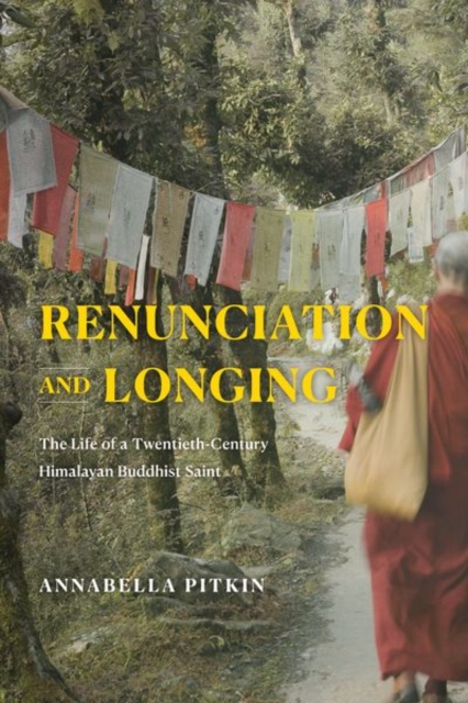 Renunciation and Longing : The Life of a Twentieth-Century Himalayan Buddhist Saint, Hardback Book