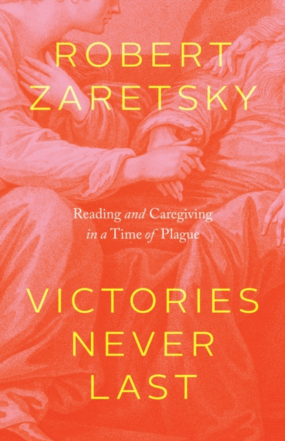 Victories Never Last : Reading and Caregiving in a Time of Plague, Hardback Book