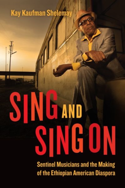 Sing and Sing On : Sentinel Musicians and the Making of the Ethiopian American Diaspora, Hardback Book