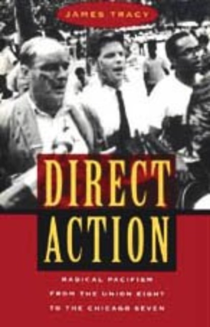 Direct Action : Radical Pacifism from the Union Eight to the Chicago Seven, Hardback Book