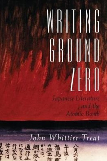 Writing Ground Zero : Japanese Literature and the Atomic Bomb, Paperback / softback Book