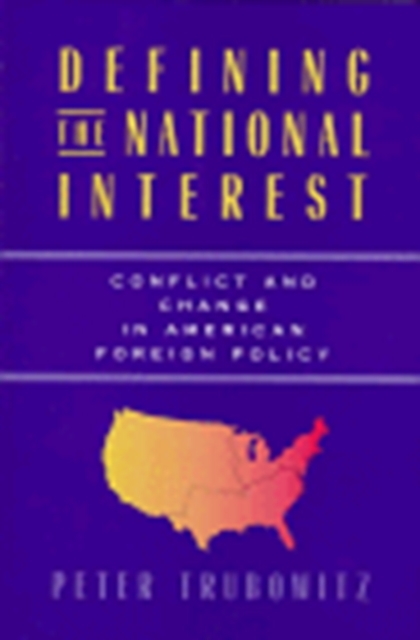 Defining the National Interest : Conflict and Change in American Foreign Policy, Hardback Book
