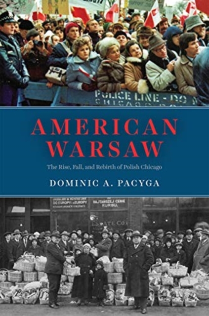 American Warsaw : The Rise, Fall, and Rebirth of Polish Chicago, Paperback / softback Book