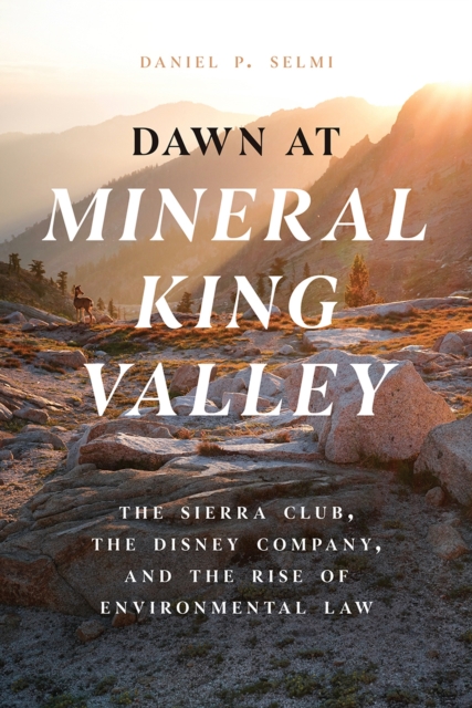 Dawn at Mineral King Valley : The Sierra Club, the Disney Company, and the Rise of Environmental Law, Hardback Book