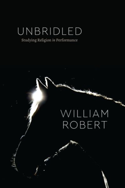 Unbridled : Studying Religion in Performance, Hardback Book