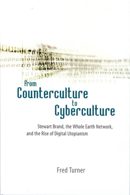 From Counterculture to Cyberculture : Stewart Brand, the Whole Earth Network, and the Rise of Digital Utopianism, Hardback Book