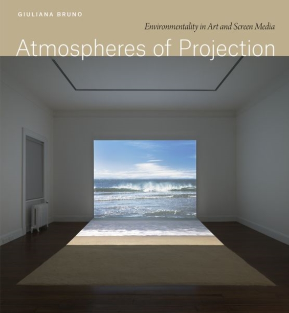 Atmospheres of Projection : Environmentality in Art and Screen Media, Hardback Book