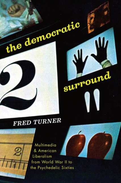 The Democratic Surround : Multimedia and American Liberalism from World War II to the Psychedelic Sixties, Hardback Book