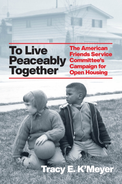 To Live Peaceably Together : The American Friends Service Committee's Campaign for Open Housing, Hardback Book