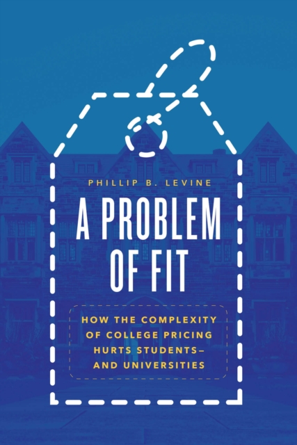 A Problem of Fit : How the Complexity of College Pricing Hurts Students-and Universities, Paperback / softback Book