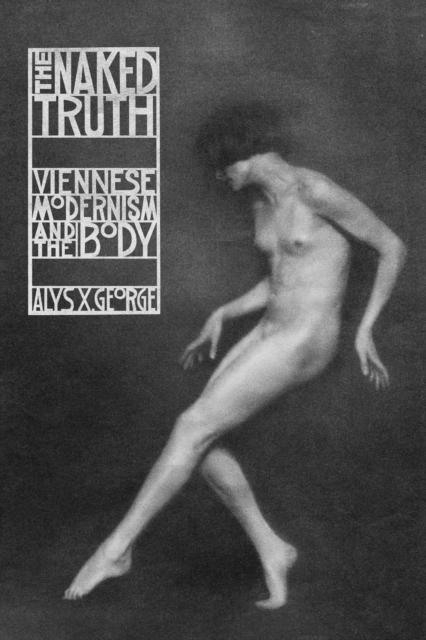 The Naked Truth : Viennese Modernism and the Body, Paperback / softback Book
