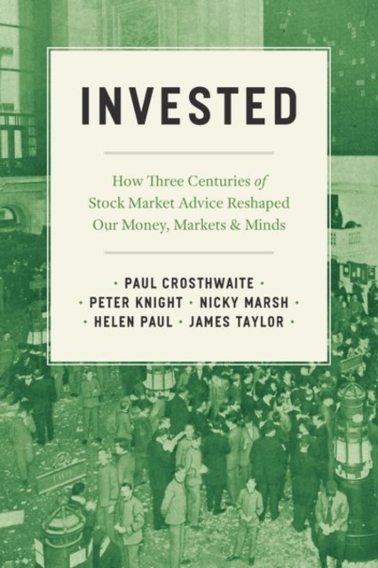 Invested : How Three Centuries of Stock Market Advice Reshaped Our Money, Markets, and Minds, Hardback Book