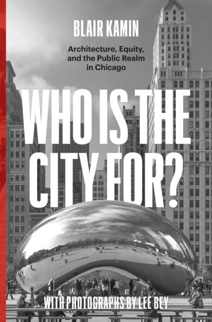Who Is the City For? : Architecture, Equity, and the Public Realm in Chicago, Hardback Book