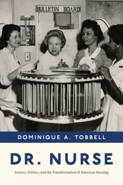 Dr. Nurse : Science, Politics, and the Transformation of American Nursing, Hardback Book