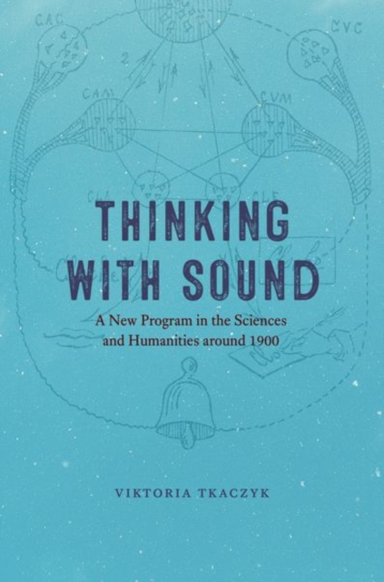 Thinking with Sound : A New Program in the Sciences and Humanities around 1900, Hardback Book