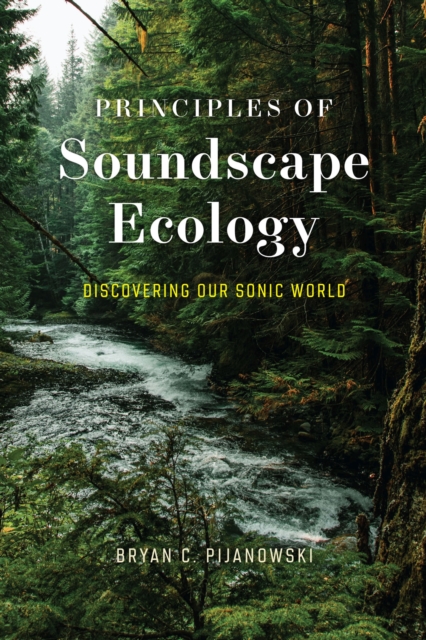 Principles of Soundscape Ecology : Discovering Our Sonic World, Paperback / softback Book