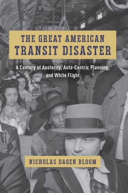 The Great American Transit Disaster : A Century of Austerity, Auto-Centric Planning, and White Flight, Hardback Book