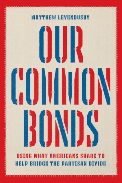 Our Common Bonds : Using What Americans Share to Help Bridge the Partisan Divide, Hardback Book