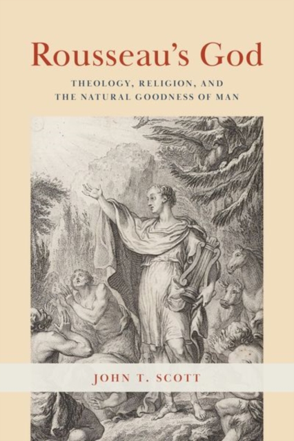 Rousseau's God : Theology, Religion, and the Natural Goodness of Man, Hardback Book