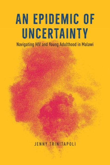 An Epidemic of Uncertainty : Navigating HIV and Young Adulthood in Malawi, Hardback Book