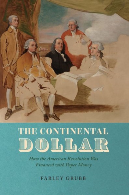 The Continental Dollar : How the American Revolution Was Financed with Paper Money, Hardback Book