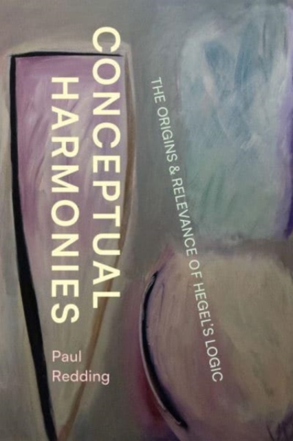 Conceptual Harmonies : The Origins and Relevance of Hegel’s Logic, Paperback / softback Book