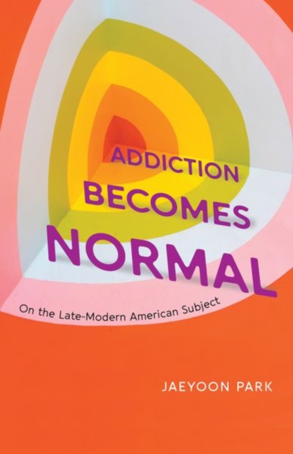 Addiction Becomes Normal : On the Late-Modern American Subject, Hardback Book
