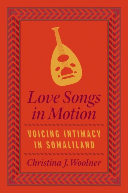 Love Songs in Motion : Voicing Intimacy in Somaliland, Hardback Book