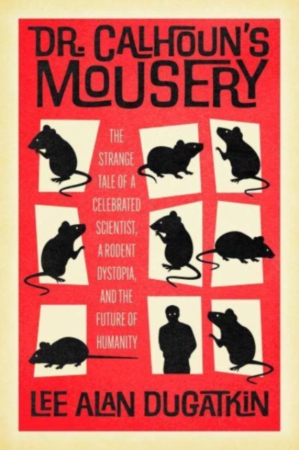 Dr. Calhoun's Mousery : The Strange Tale of a Celebrated Scientist, a Rodent Dystopia, and the Future of Humanity, Hardback Book