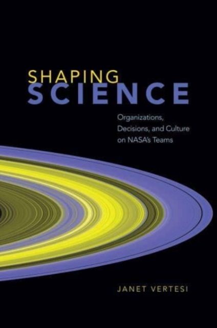 Shaping Science : Organizations, Decisions, and Culture on NASA's Teams, Paperback / softback Book