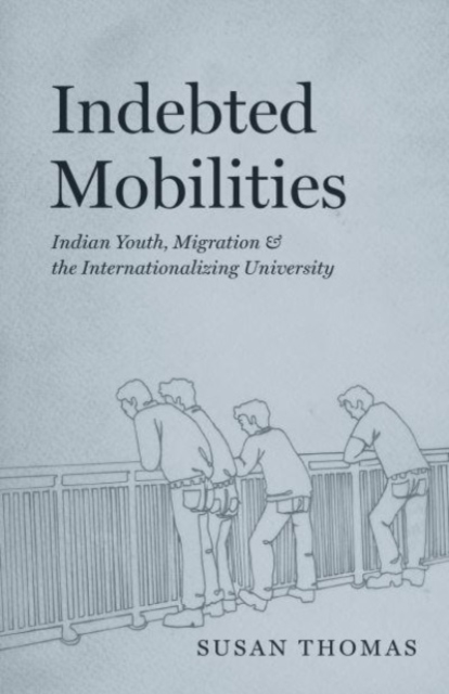 Indebted Mobilities : Indian Youth, Migration, and the Internationalizing University, Paperback / softback Book